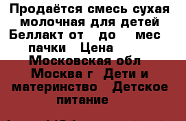 Продаётся смесь сухая молочная для детей Беллакт от 6 до 12 мес.2 пачки › Цена ­ 100 - Московская обл., Москва г. Дети и материнство » Детское питание   